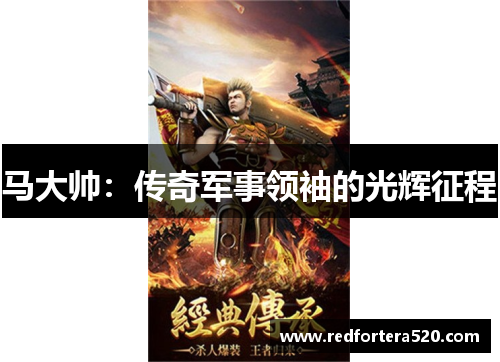 马大帅：传奇军事领袖的光辉征程