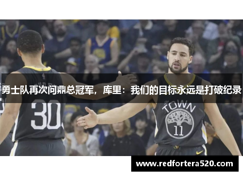 勇士队再次问鼎总冠军，库里：我们的目标永远是打破纪录