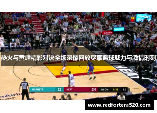热火与黄蜂精彩对决全场录像回放尽享篮球魅力与激情时刻
