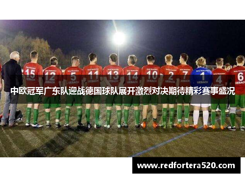 中欧冠军广东队迎战德国球队展开激烈对决期待精彩赛事盛况